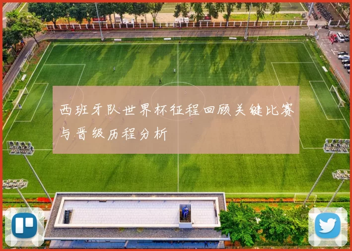 西班牙队世界杯征程回顾关键比赛与晋级历程分析