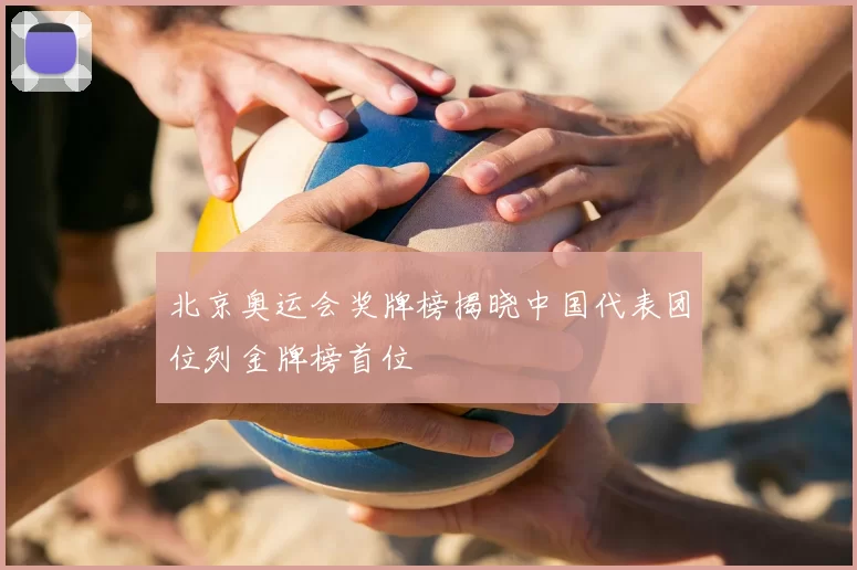 北京奥运会奖牌榜揭晓中国代表团位列金牌榜首位