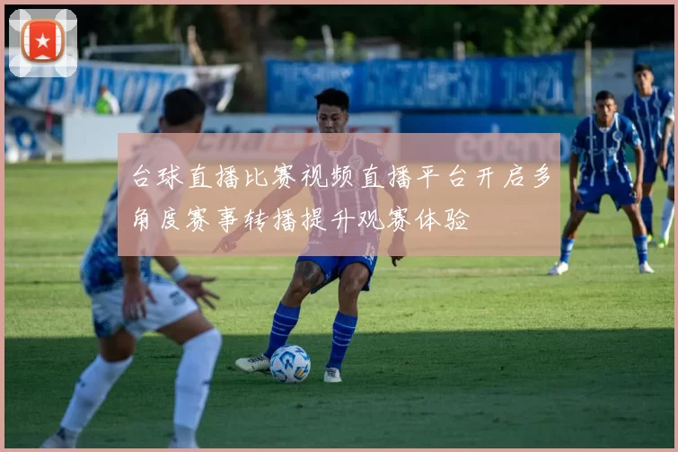 台球直播比赛视频直播平台开启多角度赛事转播提升观赛体验