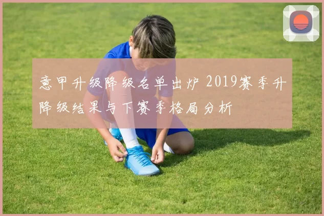 意甲升级降级名单出炉 2019赛季升降级结果与下赛季格局分析