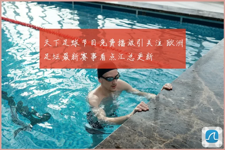 天下足球节目免费播放引关注 欧洲足坛最新赛事看点汇总更新