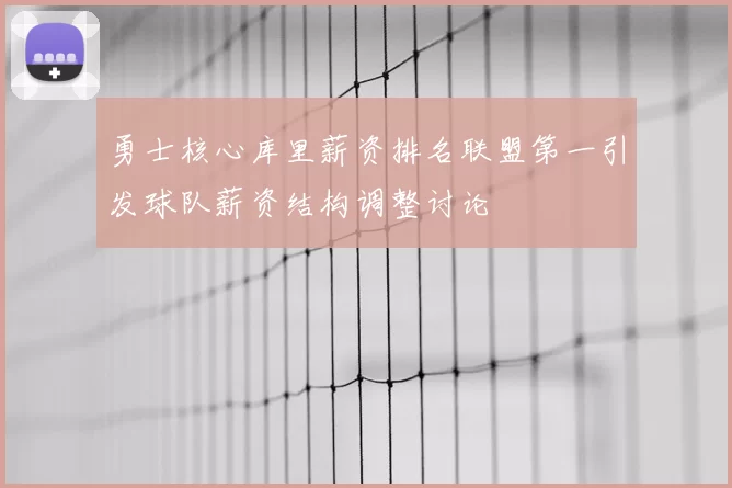 勇士核心库里薪资排名联盟第一引发球队薪资结构调整讨论